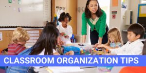 Classroom Teacher with students - Classroom Organization Tips